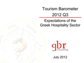 Tourism Barometer
      2012 Q3
  Expectations of the
Greek Hospitality Sector




       July 2012
 