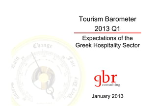 Tourism Barometer
      2013 Q1
  Expectations of the
Greek Hospitality Sector




      January 2013
 