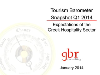 Tourism Barometer
Snapshot Q1 2014
Expectations of the
Greek Hospitality Sector

January 2014

 