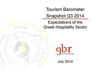 Tourism Barometer
Snapshot Q3 2014
Expectations of the
Greek Hospitality Sector
July 2014
 