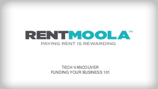 FUNDING YOUR BUSINESS 101
TECH VANCOUVER
FUNDING YOUR BUSINESS 101
 