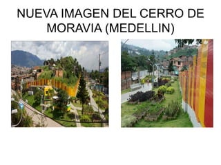 NUEVA IMAGEN DEL CERRO DE
MORAVIA (MEDELLIN)
 