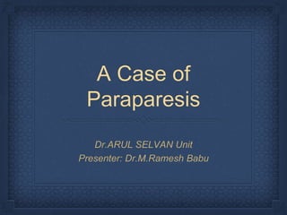 A Case of
Paraparesis
Dr.ARUL SELVAN Unit
Presenter: Dr.M.Ramesh Babu
 