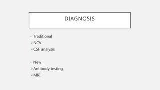 DIAGNOSIS
• Traditional
NCV
CSF analysis
• New
Antibody testing
MRI
 