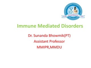Immune Mediated Disorders
Dr. Sunanda Bhowmik(PT)
Assistant Professor
MMIPR,MMDU
 