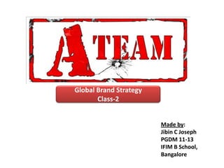 Global Brand Strategy
       Class-2


                        Made by:
                        Jibin C Joseph
                        PGDM 11-13
                        IFIM B School,
                        Bangalore
 