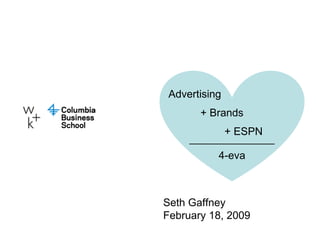 Seth Gaffney February 18, 2009 Advertising + Brands + ESPN 4-eva 