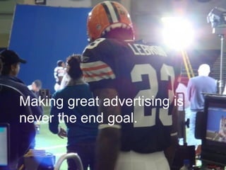 Making great advertising is never the end goal.  