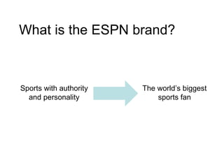 What is the ESPN brand? Sports with authority and personality The world’s biggest sports fan 