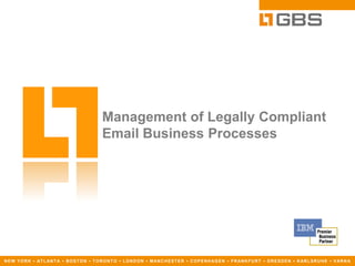 Management of Legally Compliant
                                                  Email Business Processes




N E W Y O R K ▪ AT L AN T A ▪ B O S T O N ▪ T O R O N T O ▪ L O N D O N ▪ M AN C H E S T E R ▪ C O P E N H AG E N ▪ F R AN K F U R T ▪ D R E S D E N ▪ K AR L S R U H E ▪ V AR N A
 