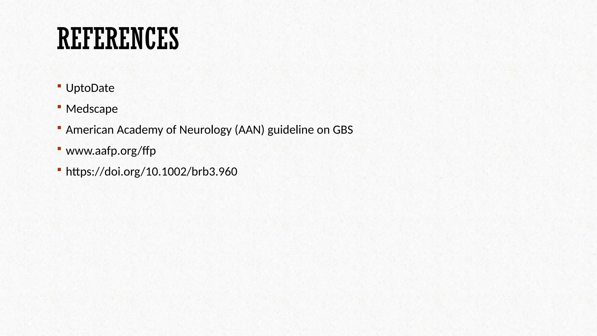 REFERENCES
 UptoDate
 Medscape
 American Academy of Neurology (AAN) guideline on GBS
 www.aafp.org/ffp
 https://doi.org/10.1002/brb3.960
 