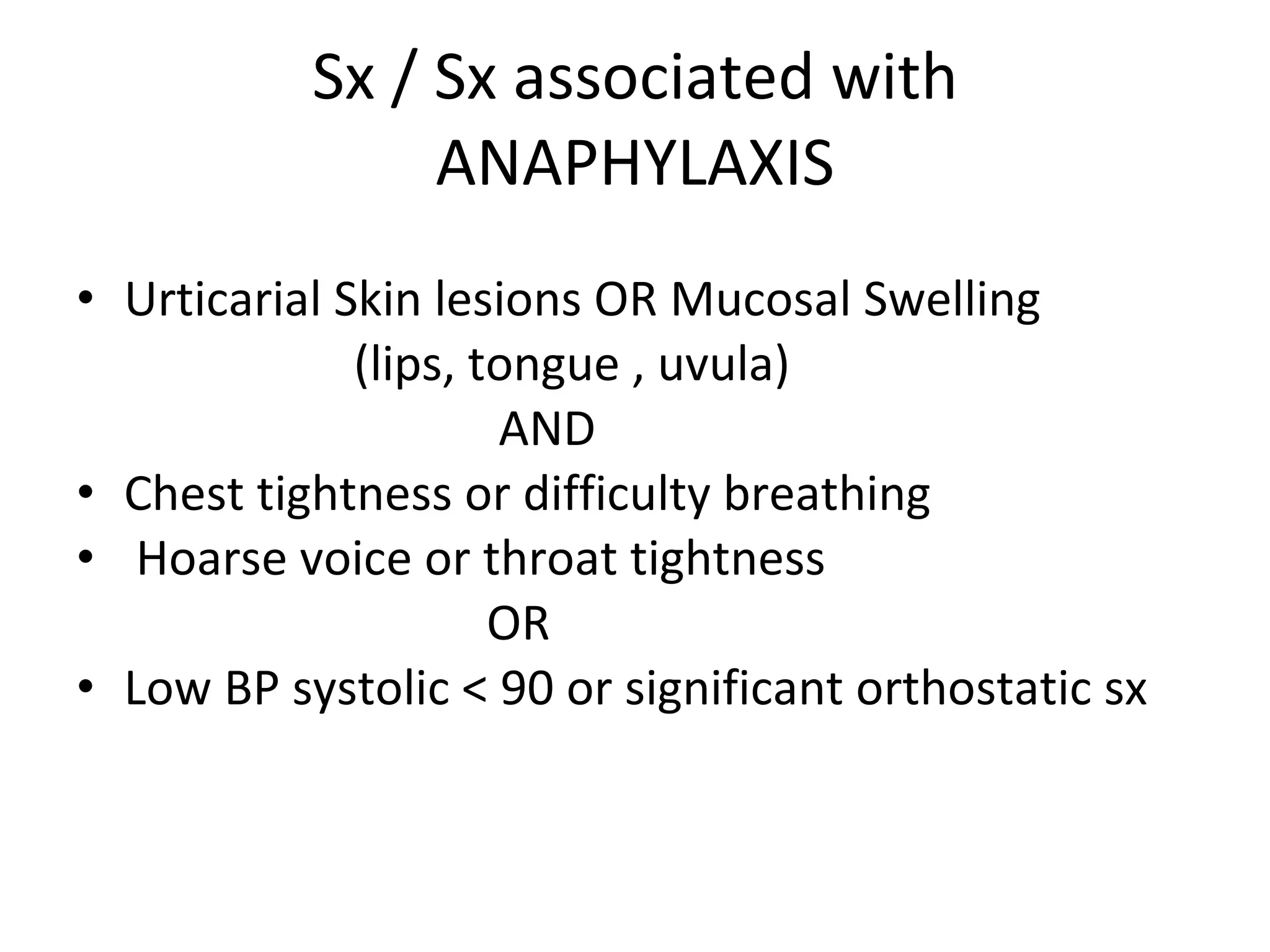 Sx / Sx associated with ANAPHYLAXIS Urticarial Skin lesions OR Mucosal Swelling (lips, tongue , uvula)  AND Chest tightness or difficulty breathing Hoarse voice or throat tightness OR  Low BP systolic < 90 or significant orthostatic sx  