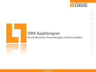 GBS AppDesigner
GBS AppDesigner
Social Business Anwendungen intuitiv erstellen




            www.gbs.com
 