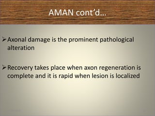 AMAN cont’d…
Axonal damage is the prominent pathological
alteration
Recovery takes place when axon regeneration is
complete and it is rapid when lesion is localized
1/30/2015 15
 