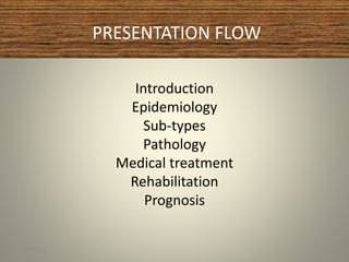 PRESENTATION FLOW
Introduction
Epidemiology
Sub-types
Pathology
Medical treatment
Rehabilitation
Prognosis
1/30/2015 3
 