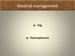 Medical management
a) IVIg
a) Plasmapheresis
1/30/2015 37
 