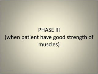 PHASE III
(when patient have good strength of
muscles)
1/30/2015 69
 