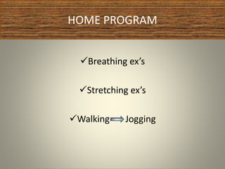 HOME PROGRAM
Breathing ex’s
Stretching ex’s
Walking Jogging
 
