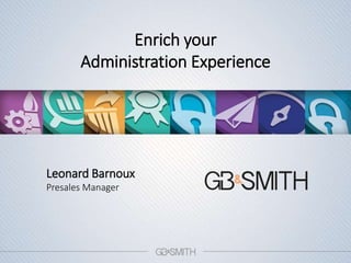 Enrich your
Administration Experience
Leonard Barnoux
Presales Manager
 