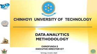 CHINOFUNGA S
EXECUTIVE DIRECTOR ICT
CHINHOYI UNIVERSITY OF TECHNOLOGY
DATA ANALYTICS
METHODOLOGY
 