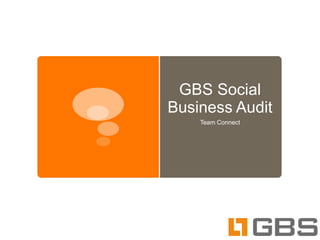GBS Social
Business Audit
    Team Connect
 