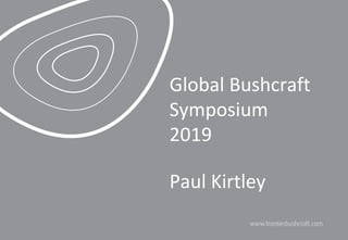 Paul	Kirtley	
Global	Bushcraft	
Symposium	
2019	
 