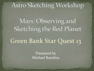 Green Bank Star Quest 13
Presented by
Michael Rosolina
 