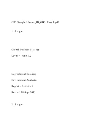 GBS Sample 1/Name_ID_GBS Task 1.pdf
1 | P a g e
Global Business Strategy
Level 7 - Unit 7.2
International Business
Environment Analysis.
Report – Activity 1
Revised 18 Sept 2015
2 | P a g e
 
