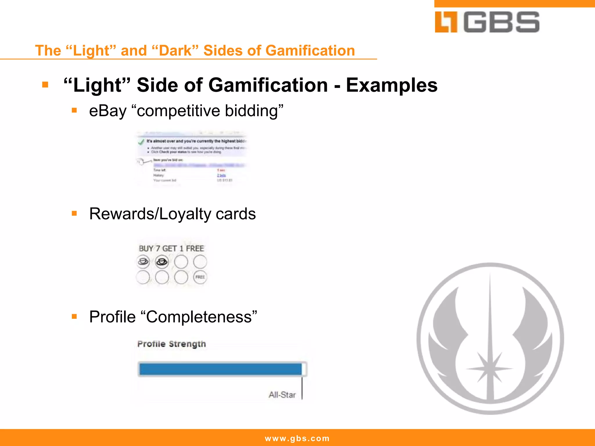 www.gbs.com
The “Light” and “Dark” Sides of Gamification
 “Light” Side of Gamification - Examples
 eBay “competitive bidding”
 Rewards/Loyalty cards
 Profile “Completeness”
 