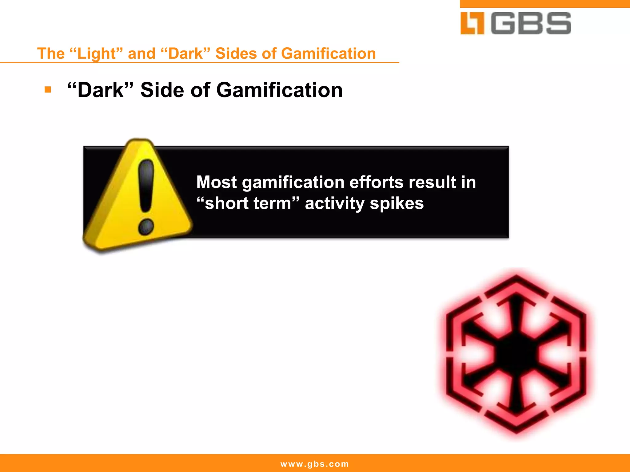 www.gbs.com
The “Light” and “Dark” Sides of Gamification
 “Dark” Side of Gamification
Most gamification efforts result in
“short term” activity spikes
 