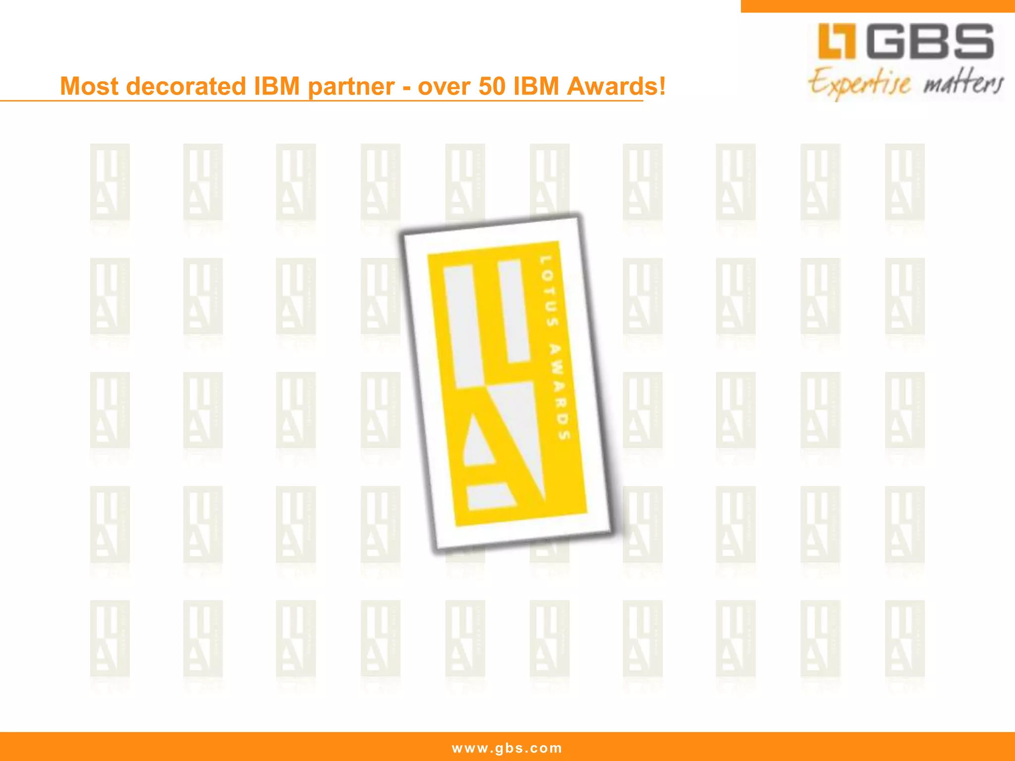 www.gbs.com
Most decorated IBM partner - over 50 IBM Awards!
 