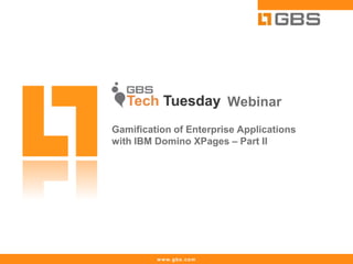www.gbs.com
Webinar
Gamification of Enterprise Applications
with IBM Domino XPages – Part II
 