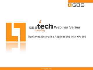 www.gbs.com
Webinar Series
Gamifying Enterprise Applications with XPages
 