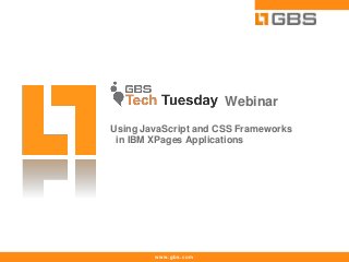www.gbs.com
Webinar
Using JavaScript and CSS Frameworks
in IBM XPages Applications
 