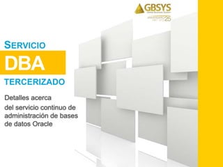 SERVICIO
DBA
TERCERIZADO
Detalles acerca
del servicio continuo de
administración de bases
de datos Oracle
 