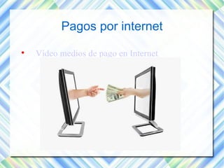 Pagos por internet 
 Vídeo medios de pago en Internet 
 