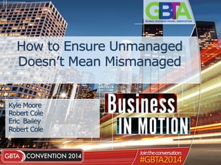 How to Ensure Unmanaged
Doesn’t Mean Mismanaged
Kyle Moore
Robert Cole
Eric Bailey
Robert Cole
 