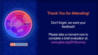 Thank You for Attending!
Don’t forget, we want your
feedback!
Please take a moment now to
complete a brief evaluation at:
...