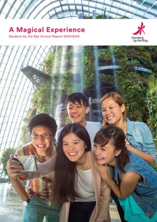 A Magical Experience
Gardens by the Bay Annual Report 2013/2014
 
