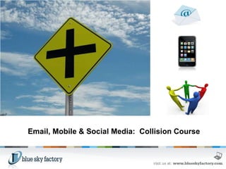 Email, Mobile & Social Media:  Collision Course 