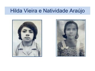 Hilda Vieira e Natividade Araújo 
