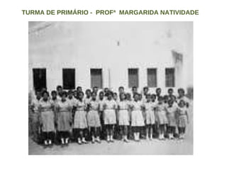 TURMA DE PRIMÁRIO -  PROFª  MARGARIDA NATIVIDADE 