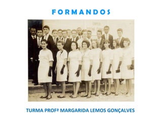 F O R M A N D O S TURMA PROFª MARGARIDA LEMOS GONÇALVES 