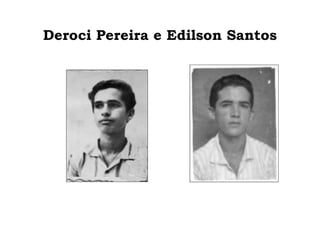 Deroci Pereira e Edilson Santos 