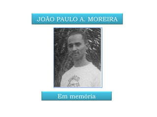 JOÃO PAULO A. MOREIRA Em memória 