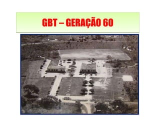 GBT – GERAÇÃO 60 