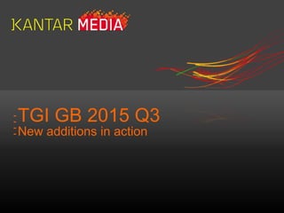 TGI GB 2015 Q3
New additions in action
 