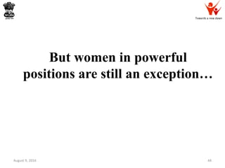 Towards a new dawn
But women in powerful
positions are still an exception…
August 9, 2016 44
 