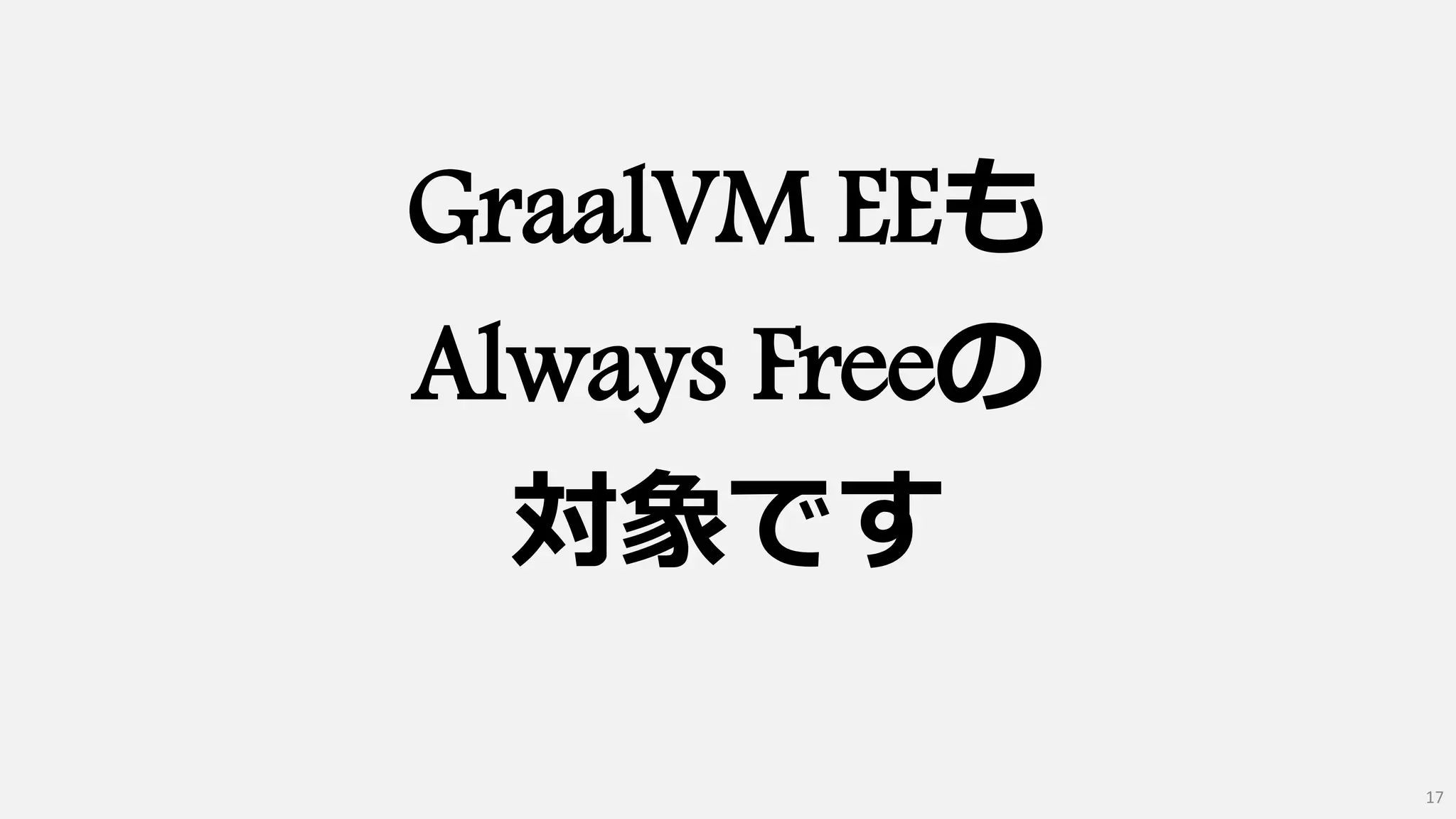 GraalVM EEも
Always Freeの
対象です
17
 