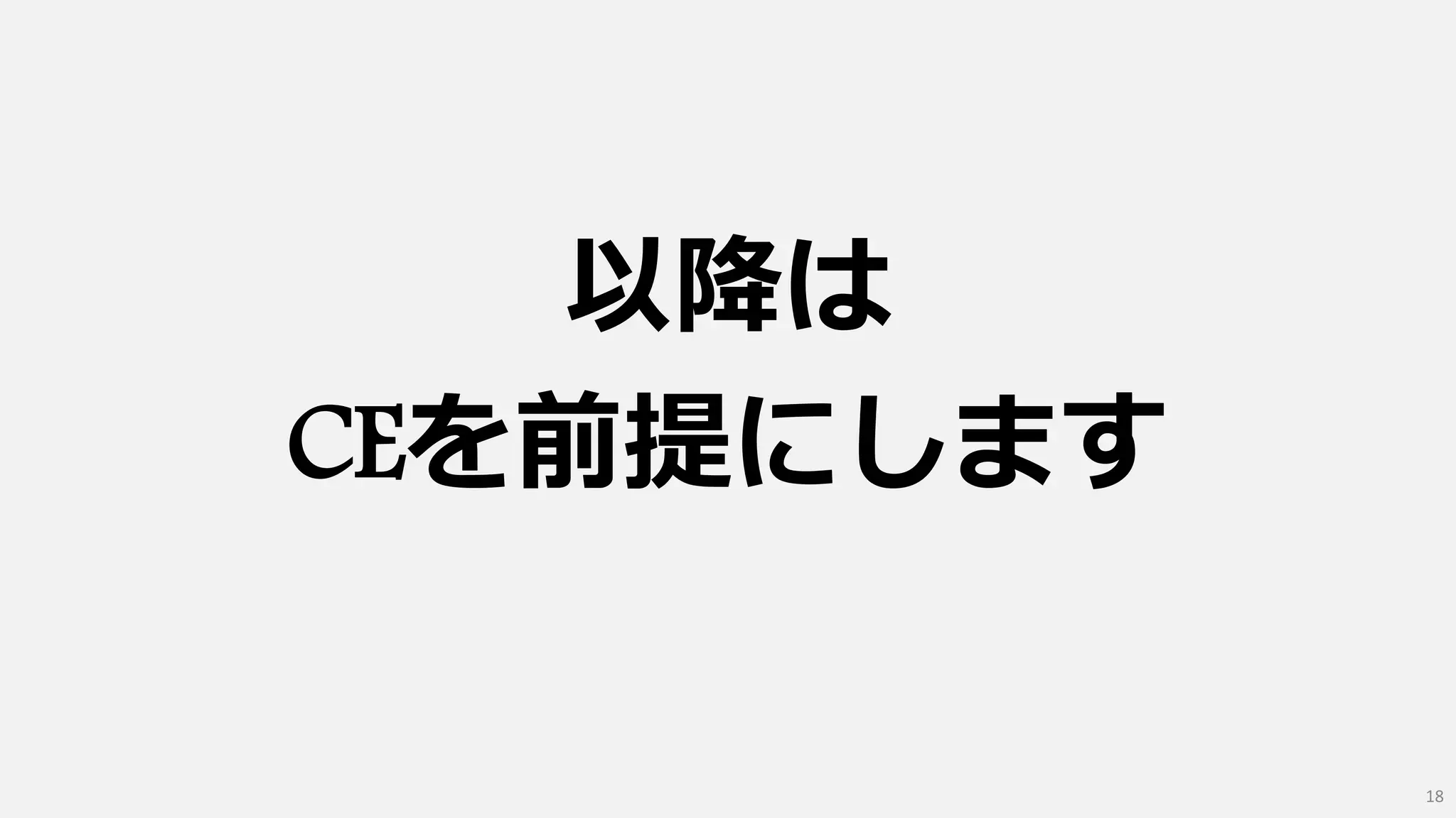 以降は
CEを前提にします
18
 